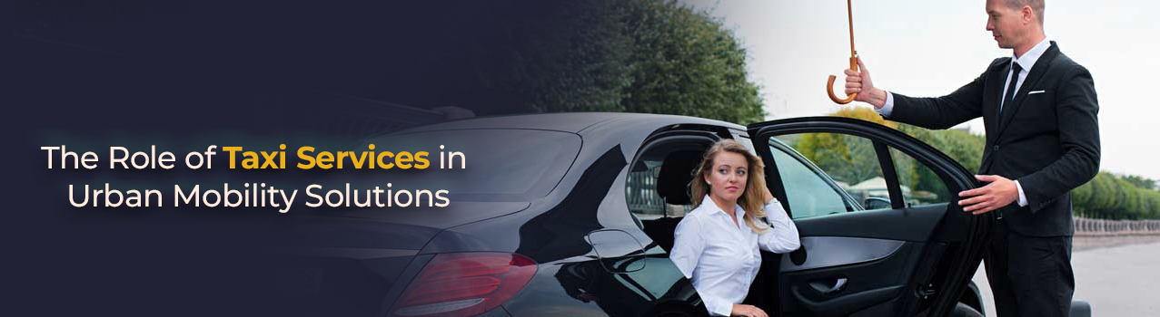 The Role of Taxi Services in Urban Mobility Solutions